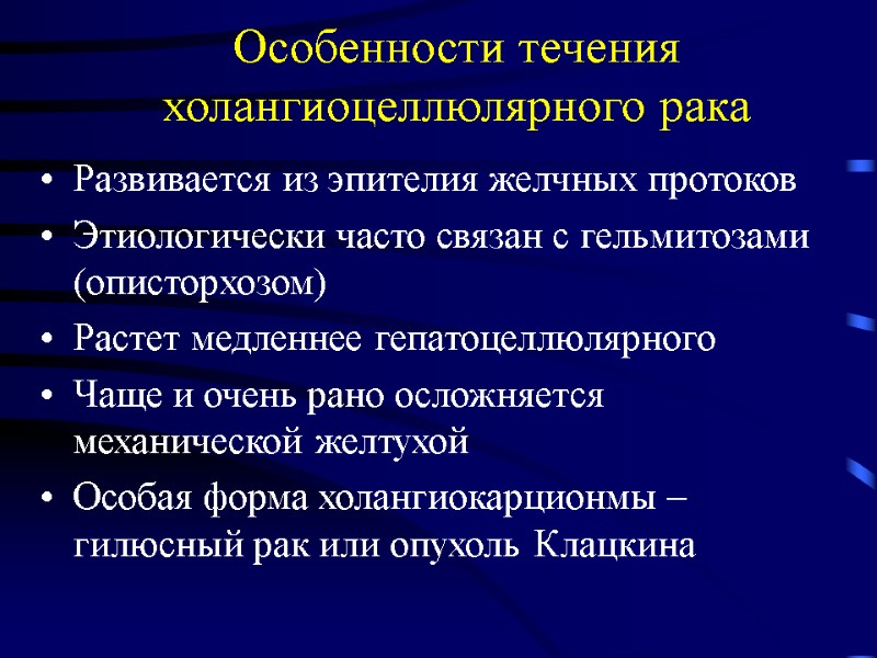 Особенности течения холангиоцеллюлярного рака Развивается из эпителия желчных протоков Этиологически часто связан с гельмитозами